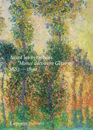 Avant Les nymphéas : Monet découvre Giverny, 1883-1890