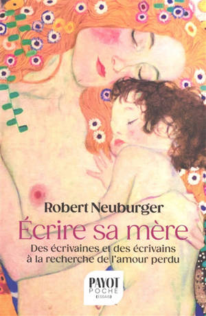 Ecrire sa mère : des écrivaines et des écrivains à la recherche de l'amour perdu