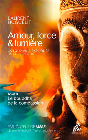 Amour, force & lumière : le chamanisme expliqué par les esprits. Vol. 2. Le bouddha de la compassion