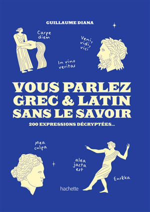 Vous parlez grec & latin sans le savoir : 200 expressions décryptées...