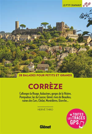 Corrèze : Collonges-la-Rouge, Aubazines, gorges de la Vézère, Pompadour, lac du Causse, Gimel, rives de Beaulieu, ruines des Cars, Clédat, Monédières, Uzerche... : 28 balades pour petits et grands