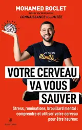 Votre cerveau va vous sauver : stress, ruminations, brouillard mental : comprendre et utiliser votre cerveau pour être heureux