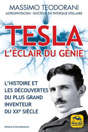 Tesla : l'éclair du génie : l'histoire et les découvertes du plus grand inventeur du XXe siècle