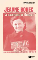 Jeanne Bohec, la saboteuse du général : l'histoire vraie de la plastiqueuse à bicyclette