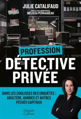 Profession détective privée : dans les coulisses des enquêtes : adultère, avarice et autres péchés capitaux