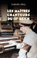 Les maîtres-chanteurs du Troisième Reich : musiques et musiciens sous le nazisme