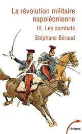 La révolution militaire napoléonienne. Vol. 3. Les combats