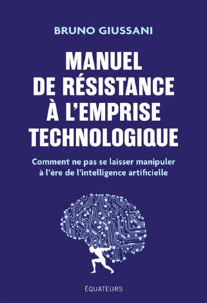 Manuel de résistance à l'emprise technologique : comment ne pas se laisser manipuler à l'ère de l'intelligence artificielle