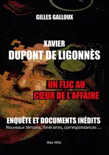 Xavier Dupont de Ligonnès : un flic au coeur de l'affaire : enquête et documents inédits, nouveaux témoins, itinéraires, correspondances...