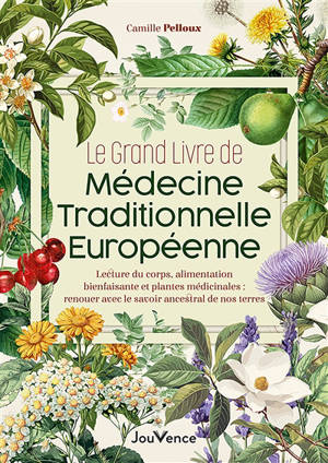 Le grand livre de médecine traditionnelle européenne : lecture du corps, alimentation bienfaisante et plantes médicinales : renouer avec le savoir ancestral de nos terres