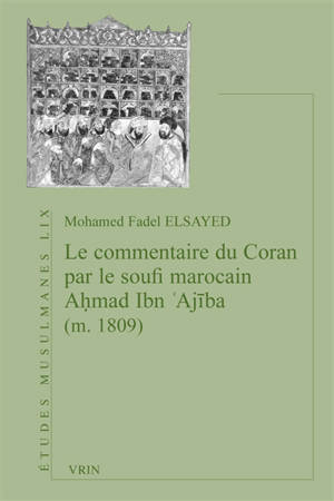 Le commentaire du Coran par le soufi marocain Ahmad Ibn 'Ajiba (m. 1809)