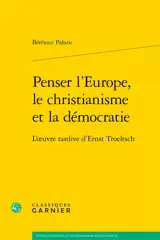 Penser l'Europe, le christianisme et la démocratie : l'oeuvre tardive d'Ernst Troeltsch