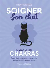 Soigner son chat grâce à ses chakras : soins énergétiques pour un chat heureux et en bonne santé