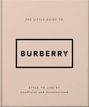 The little guide to Burberry : style to live by : unofficial and unauthorized