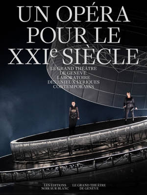 Un opéra pour le XXIe siècle : le Grand Théâtre de Genève : laboratoire des enjeux lyriques contemporains