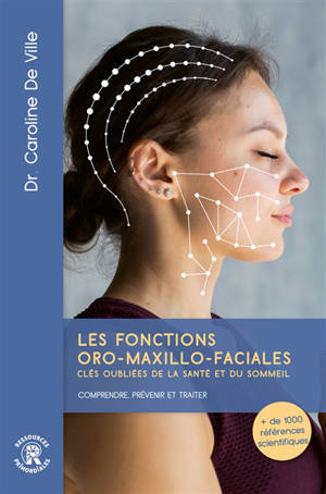 Les fonctions oro-maxillo-faciales : clés oubliées de la santé et du sommeil : comprendre, prévenir et traiter