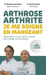Arthrose, arthrite, je me soigne en mangeant : rhumatismes, ce qui marche vraiment pour soulager vos articulations : de la science à l'assiette