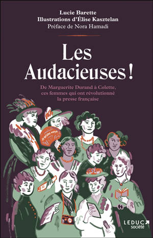 Les audacieuses ! : de Marguerite Durand à Colette, ces femmes qui ont révolutionné la presse française