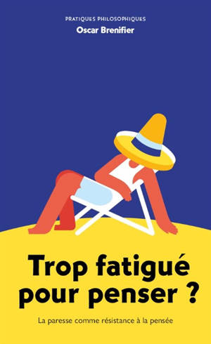 Trop fatigué pour penser ? : la paresse comme résistance à la pensée