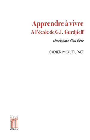 Apprendre à vivre à l'école de G.I. Gurdjieff : témoignage d'un élève