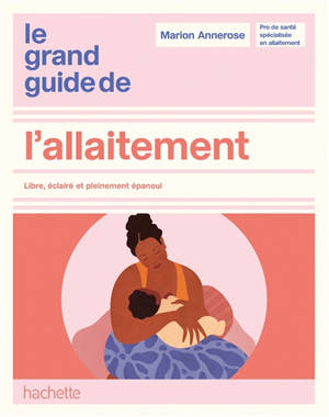 Le grand guide de l'allaitement : libre, éclairé et pleinement épanoui