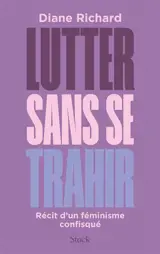 Lutter sans se trahir : récit d'un féminisme confisqué
