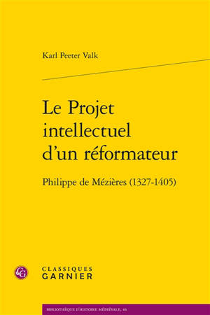 Le projet intellectuel d'un réformateur : Philippe de Mézières (1327-1405)