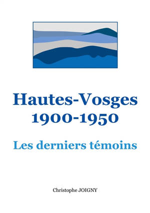 Hautes-Vosges 1900-1950 : Les derniers témoins