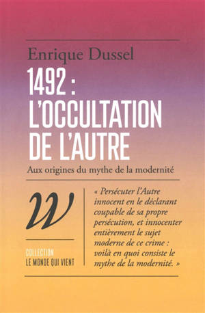 1492 : l'occultation de l'autre : aux origines du mythe de la modernité
