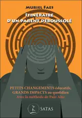 Itinéraire d'un parent déboussolé : petits changements éducatifs, grands impacts au quotidien : avec la méthode de Palo Alto