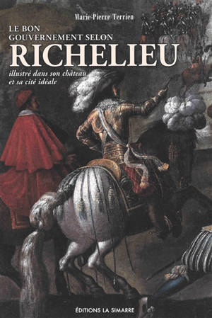 Le bon gouvernement selon Richelieu : illustré dans son château et sa cité idéale