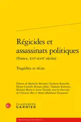 Régicides et assassinats politiques (France, XVIe-XVIIe siècles) : tragédies et récits