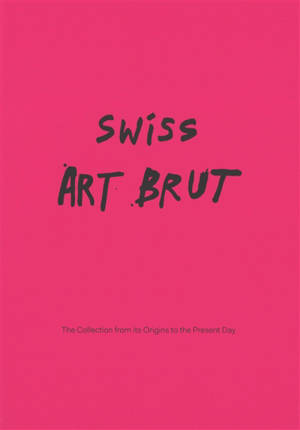 Swiss art brut : the Collection from its origins to the present day