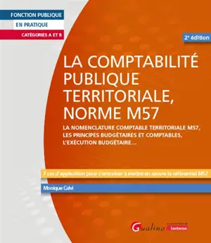 La comptabilité publique territoriale, norme M57 : la nomenclature comptable territoriale M57, les principes budgétaires et comptables, l'exécution budgétaire... : 7 cas d'application pour s'entraîner à mettre en oeuvre le référentiel M57, catégories