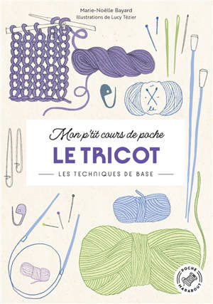 Mon p'tit cours de poche. Le tricot : les techniques de base