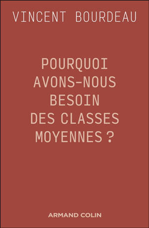 Pourquoi avons-nous besoin des classes moyennes ? : essai de philosophie sociale républicaine