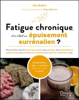 Fatigue chronique, et si c'était un épuisement surrénalien ? : pour en finir avec le stress persistant, les vertiges, les déséquilibres émotionnels, les troubles du sommeil, la baisse de motivation, etc. : comprendre, agir et cuisiner pour retrouver 