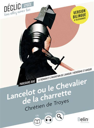 Lancelot ou Le chevalier de la charrette : le roman et l'invention de l'amour, héroïsme et amour : oeuvre au bac