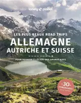 Allemagne, Autriche et Suisse : les plus beaux road trips : pour voyager à l'écart des grands axes, 30 itinéraires avec cartes