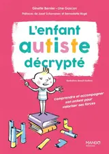 L'enfant autiste décrypté : comprendre et accompagner son enfant pour valoriser ses forces