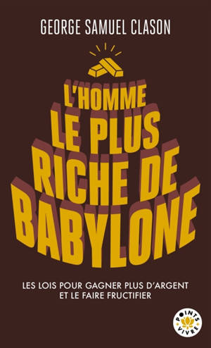 L'homme le plus riche de Babylone : les lois pour gagner plus d'argent et le faire fructifier