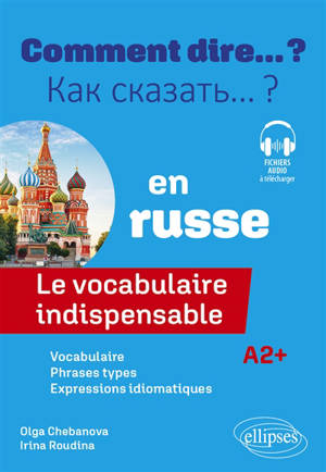 Comment dire... ? en russe : le vocabulaire indispensable : A2+