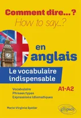 Comment dire... ? en anglais : le vocabulaire indispensable : A1-A2
