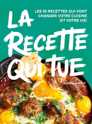 La recette qui tue : les 50 recettes qui vont changer votre cuisine (et votre vie)