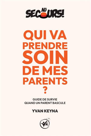 Au secours ! : Qui va prendre soin de mes parents ? : Guide de survie quand un parent bascule