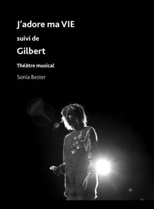 J'adore ma vie. Gilbert : théâtre musical