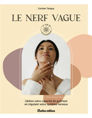 Le nerf vague : libérez votre capacité de guérison en régulant votre système nerveux