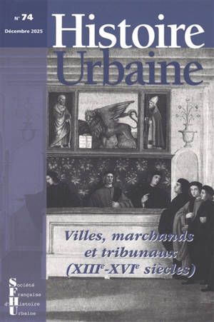 Histoire urbaine, n° 74. Villes, marchands et tribunaux (XIIIe-XVIe siècles)