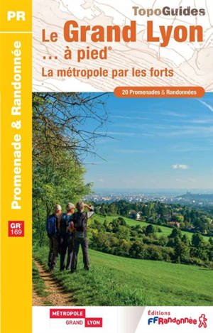 Le Grand Lyon... à pied : la métropole par les forts : GR 169, 20 promenades & randonnées