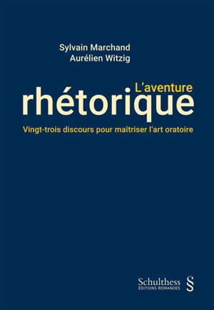 L'aventure rhétorique : vingt-trois discours pour maîtriser l'art oratoire
